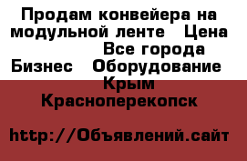 Продам конвейера на модульной ленте › Цена ­ 80 000 - Все города Бизнес » Оборудование   . Крым,Красноперекопск